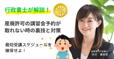 【行政書士が伝授】産廃許可の講習会予約が取れない時の裏技と対策｜最短受講スケジュールを確保せよ